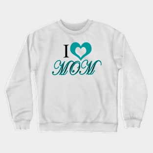 I Love Mom Crewneck Sweatshirt